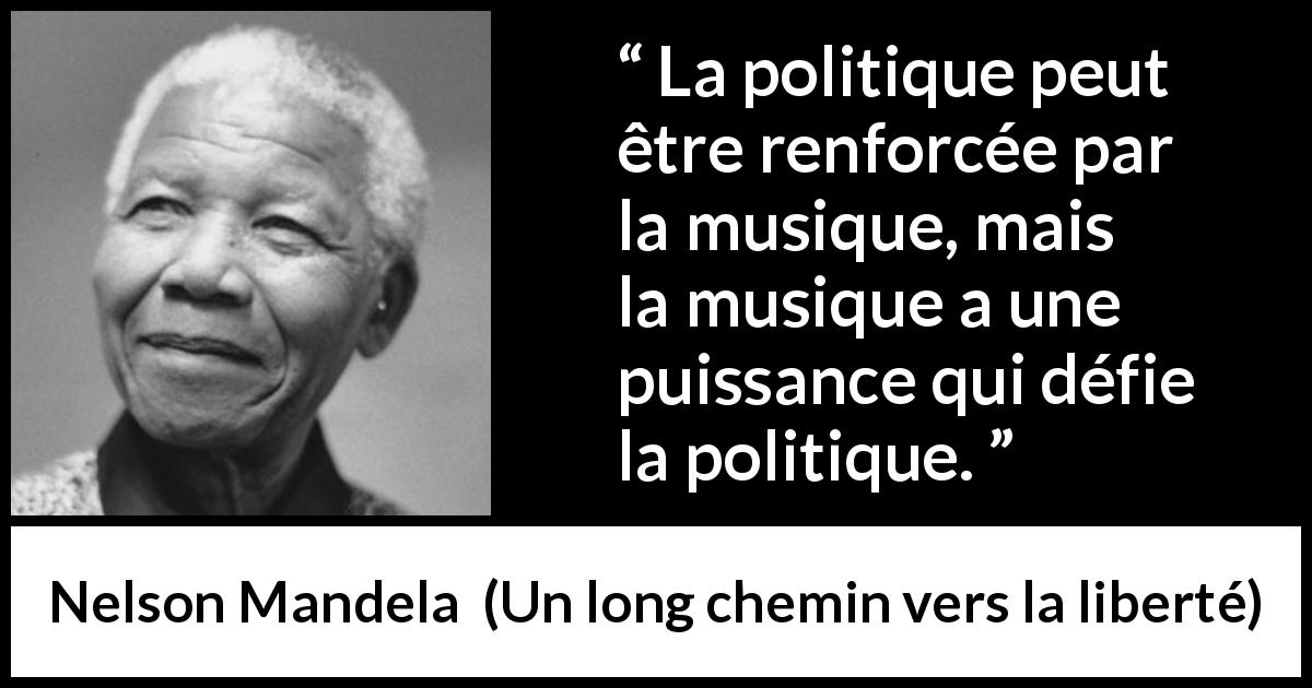 Citation de Nelson Mandela sur la puissance tirée d'Un long chemin vers la liberté - La politique peut être renforcée par la musique, mais la musique a une puissance qui défie la politique.
