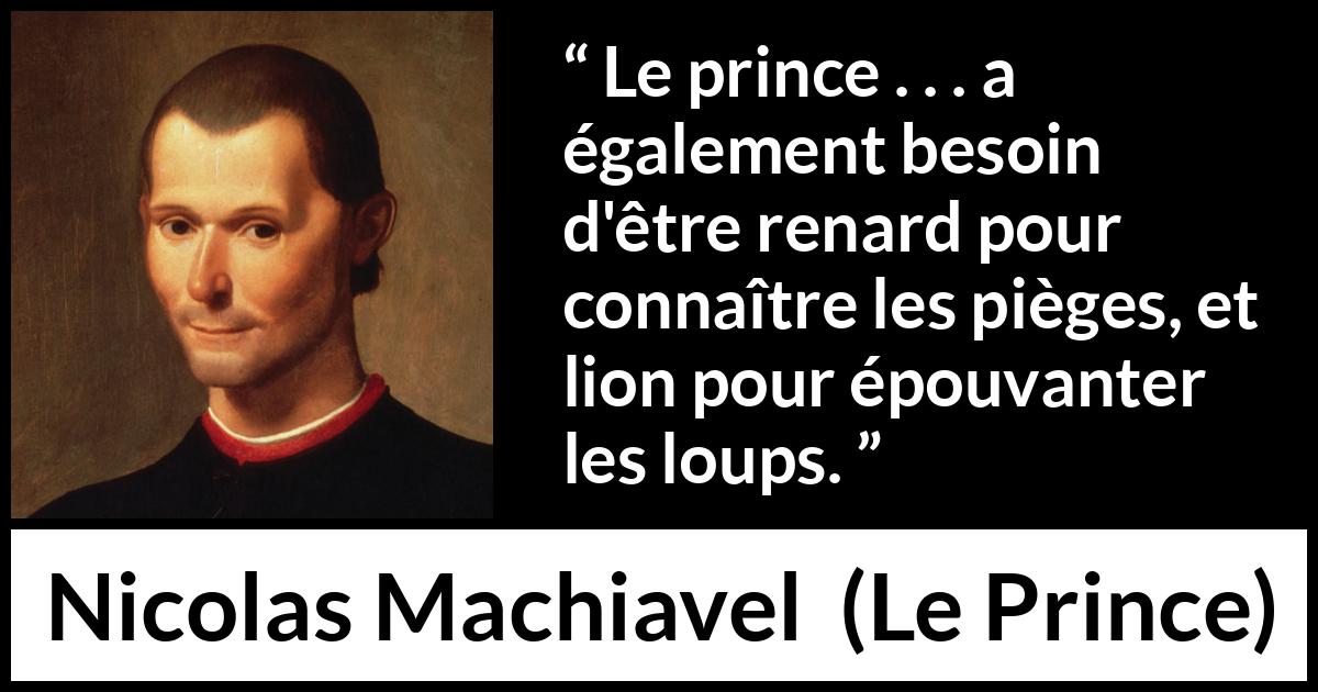 Citation de Nicolas Machiavel sur la crainte tirée du Prince - Le prince . . . a également besoin d'être renard pour connaître les pièges, et lion pour épouvanter les loups.