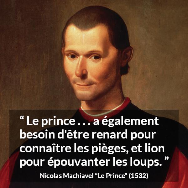 Citation de Nicolas Machiavel sur la crainte tirée du Prince - Le prince . . . a également besoin d'être renard pour connaître les pièges, et lion pour épouvanter les loups.