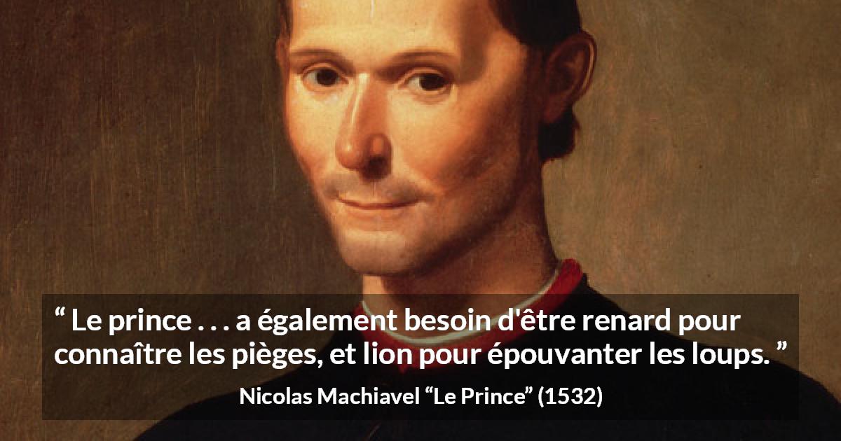 Citation de Nicolas Machiavel sur la crainte tirée du Prince - Le prince . . . a également besoin d'être renard pour connaître les pièges, et lion pour épouvanter les loups.