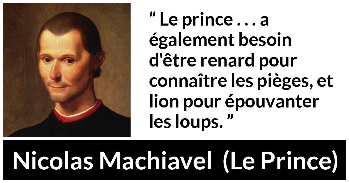 Citation de Nicolas Machiavel sur la crainte tirée du Prince - Le prince . . . a également besoin d'être renard pour connaître les pièges, et lion pour épouvanter les loups.