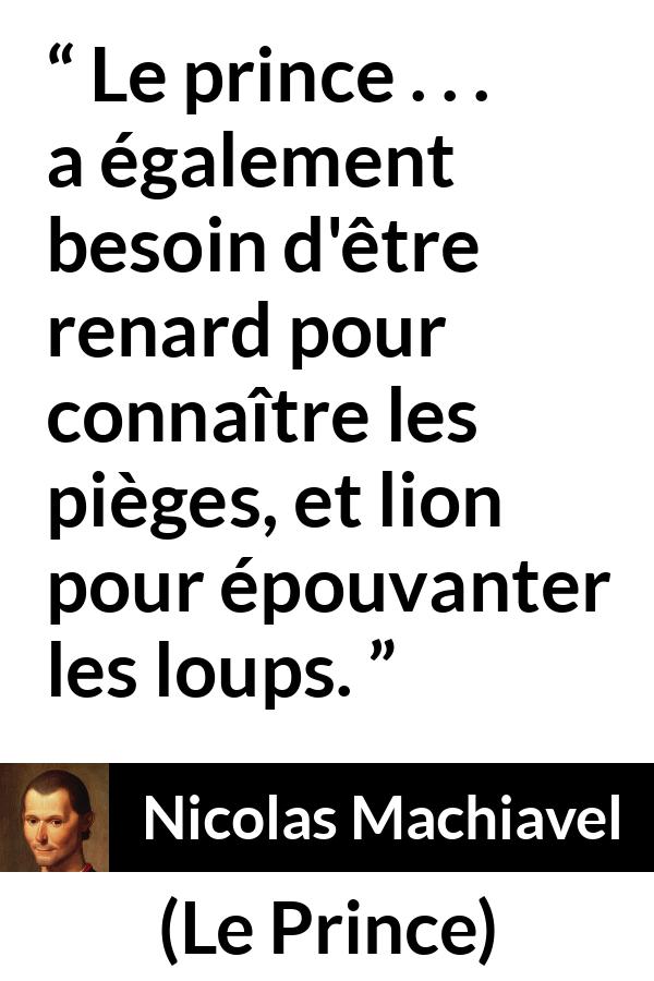 Citation de Nicolas Machiavel sur la crainte tirée du Prince - Le prince . . . a également besoin d'être renard pour connaître les pièges, et lion pour épouvanter les loups.