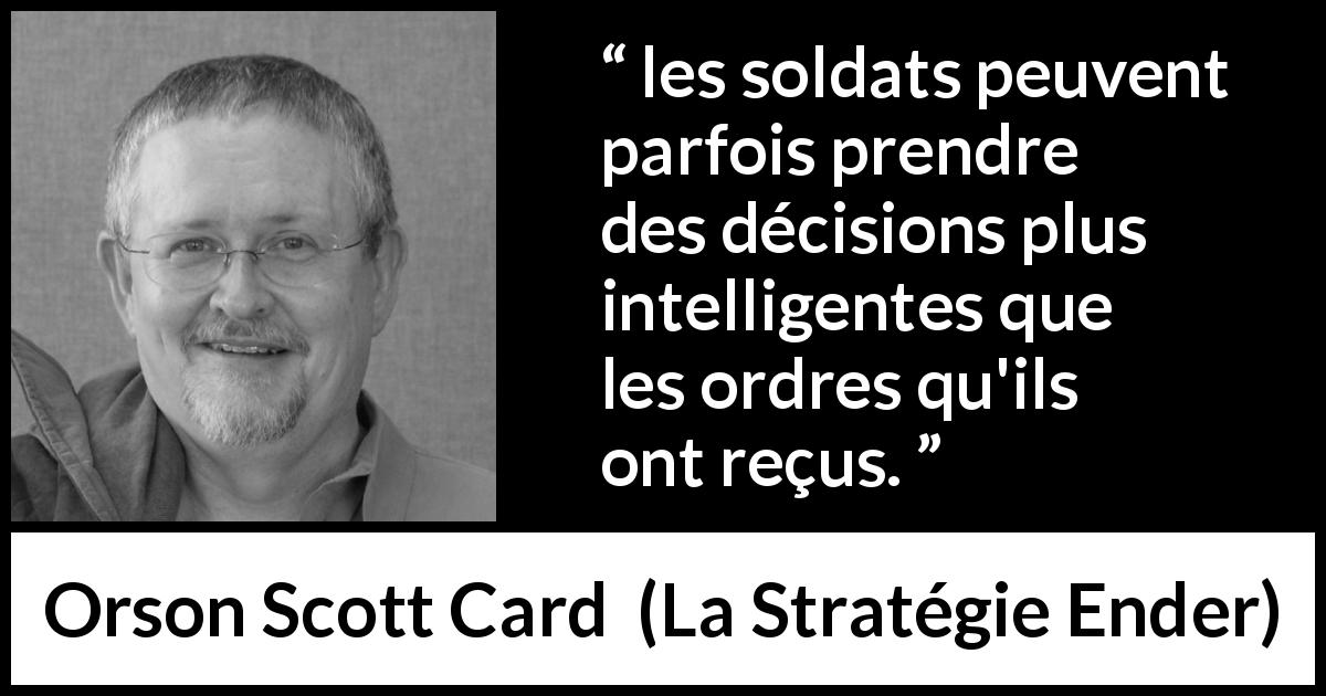 Citation d'Orson Scott Card sur la décision tirée de La Stratégie Ender - les soldats peuvent parfois prendre des décisions plus intelligentes que les ordres qu'ils ont reçus.