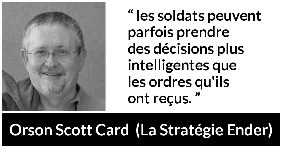 Citation d'Orson Scott Card sur la décision tirée de La Stratégie Ender - les soldats peuvent parfois prendre des décisions plus intelligentes que les ordres qu'ils ont reçus.