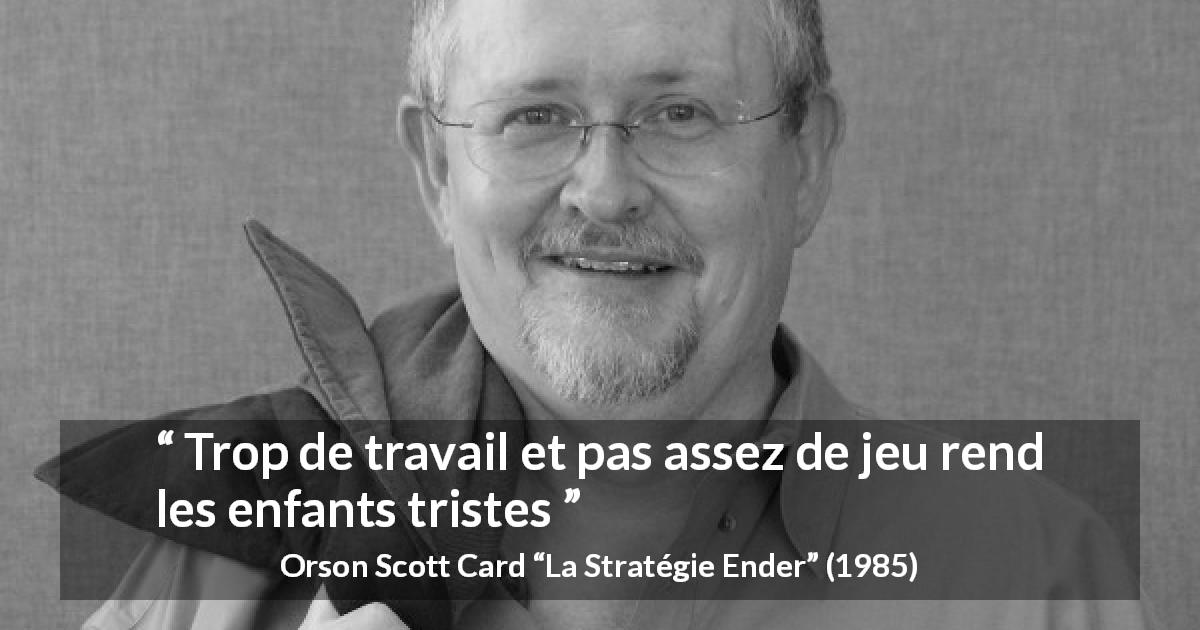 Citation d'Orson Scott Card sur les enfants tirée de La Stratégie Ender - Trop de travail et pas assez de jeu rend les enfants tristes