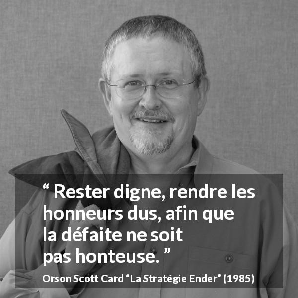 Citation d'Orson Scott Card sur l'honneur tirée de La Stratégie Ender - Rester digne, rendre les honneurs dus, afin que la défaite ne soit pas honteuse.