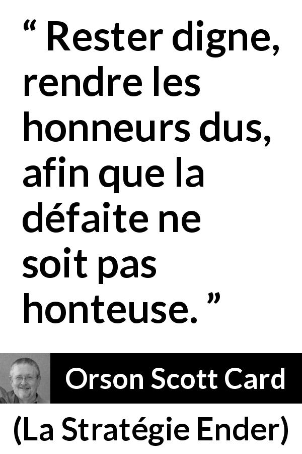 Citation d'Orson Scott Card sur l'honneur tirée de La Stratégie Ender - Rester digne, rendre les honneurs dus, afin que la défaite ne soit pas honteuse.