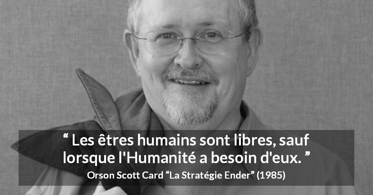 Citation d'Orson Scott Card sur la liberté tirée de La Stratégie Ender - Les êtres humains sont libres, sauf lorsque l'Humanité a besoin d'eux.