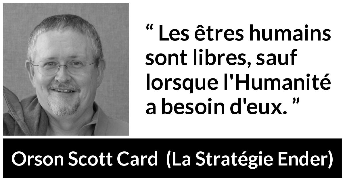 Citation d'Orson Scott Card sur la liberté tirée de La Stratégie Ender - Les êtres humains sont libres, sauf lorsque l'Humanité a besoin d'eux.