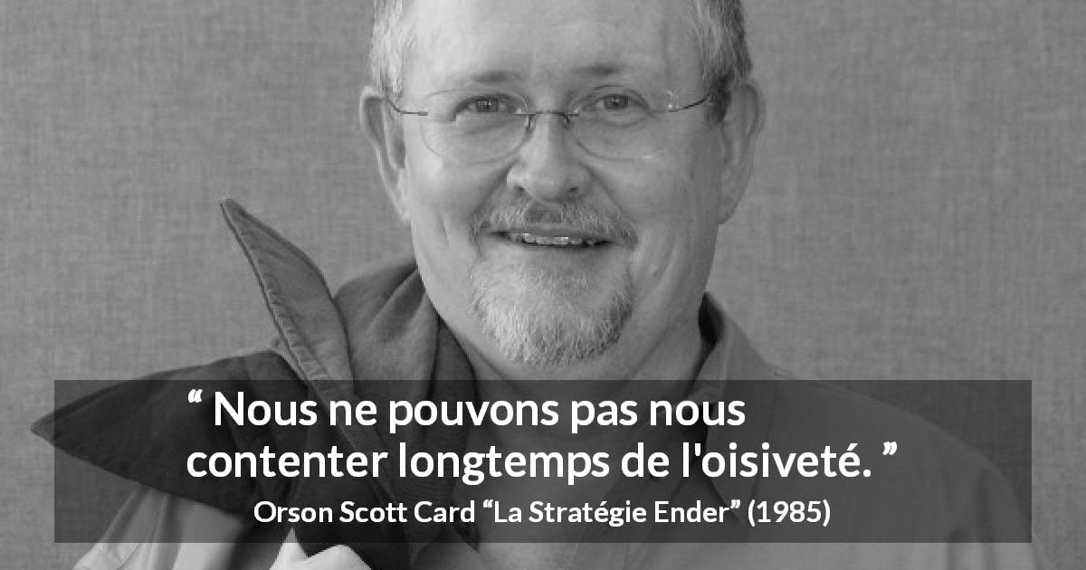 Citation d'Orson Scott Card sur l'oisiveté tirée de La Stratégie Ender - Nous ne pouvons pas nous contenter longtemps de l'oisiveté.