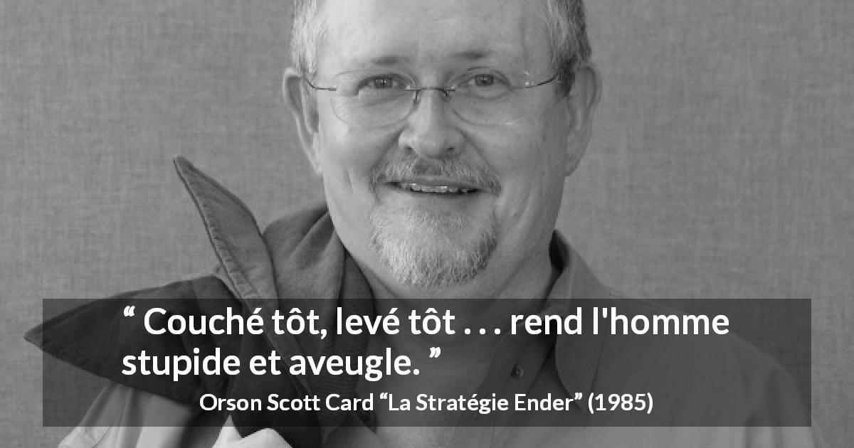 Citation d'Orson Scott Card sur la stupidité tirée de La Stratégie Ender - Couché tôt, levé tôt . . . rend l'homme stupide et aveugle.