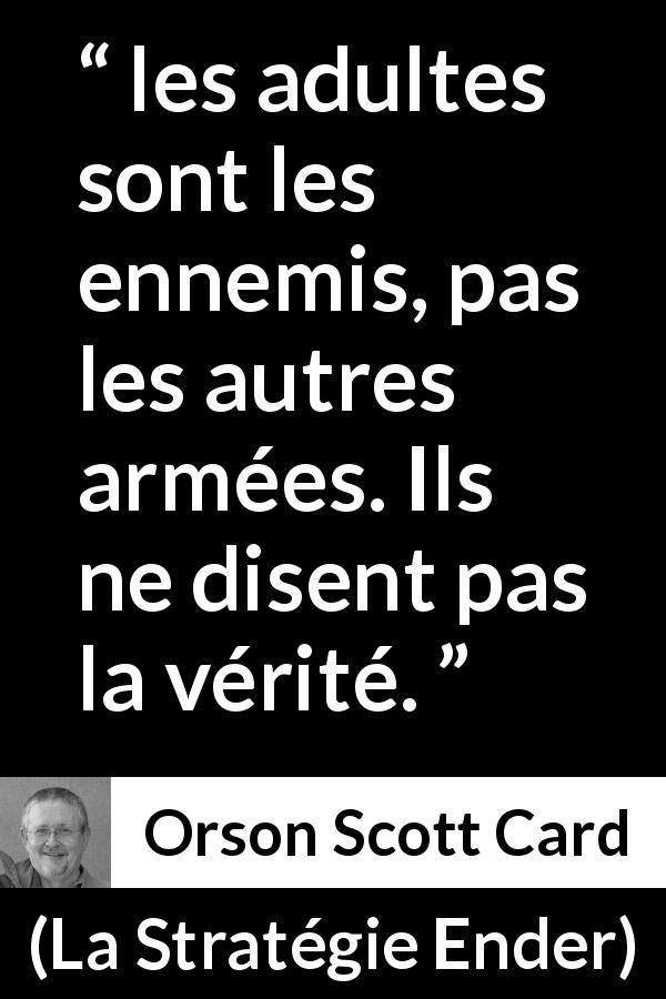 Citation d'Orson Scott Card sur la vérité tirée de La Stratégie Ender - les adultes sont les ennemis, pas les autres armées. Ils ne disent pas la vérité.