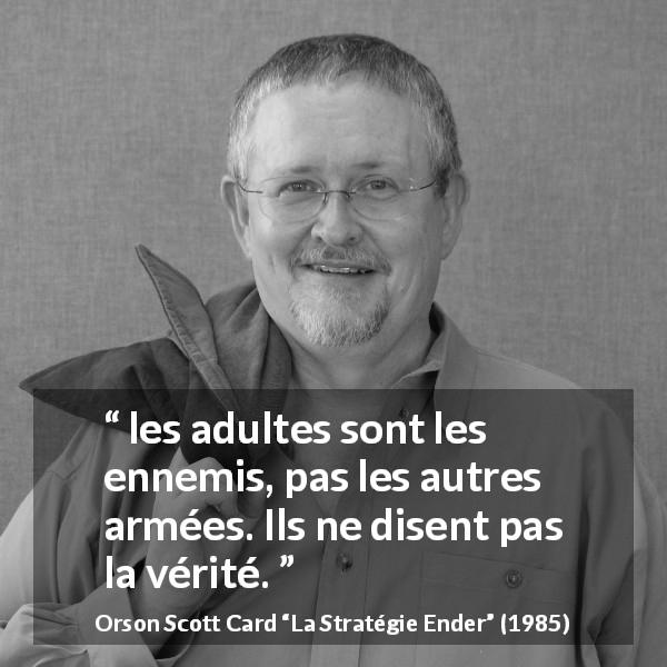 Citation d'Orson Scott Card sur la vérité tirée de La Stratégie Ender - les adultes sont les ennemis, pas les autres armées. Ils ne disent pas la vérité.