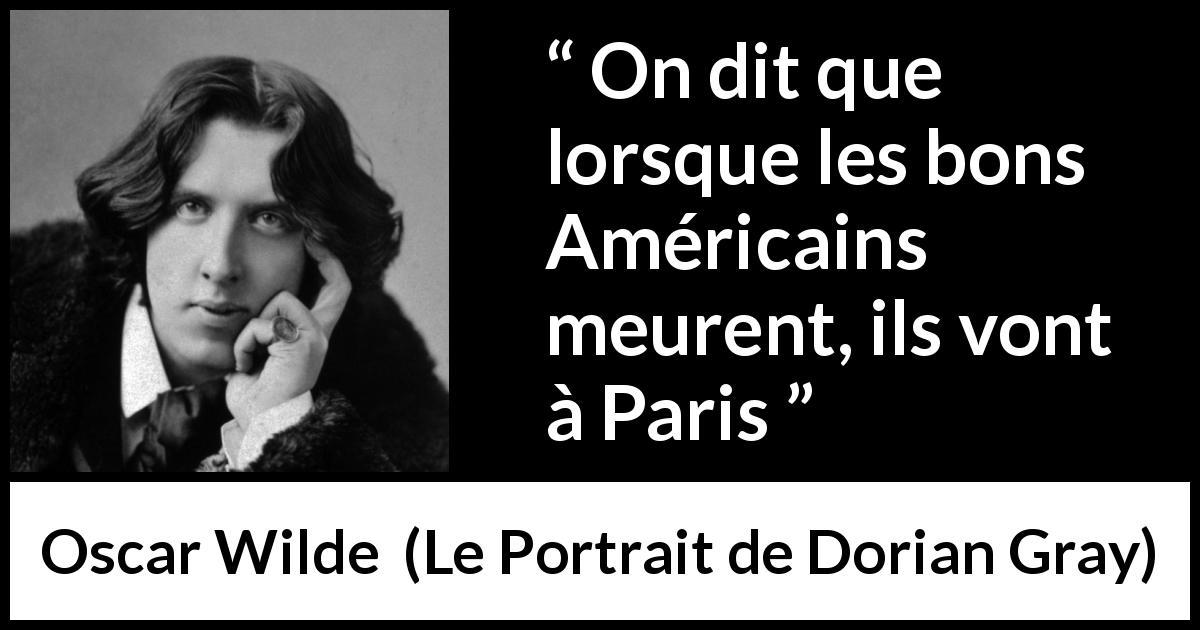 Citation d'Oscar Wilde sur la France tirée du Portrait de Dorian Gray - On dit que lorsque les bons Américains meurent, ils vont à Paris