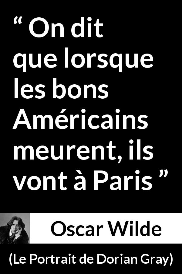 Citation d'Oscar Wilde sur la France tirée du Portrait de Dorian Gray - On dit que lorsque les bons Américains meurent, ils vont à Paris