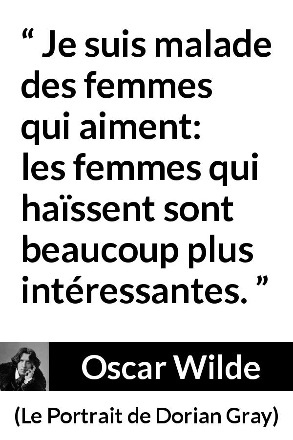 Citation d'Oscar Wilde sur l'amour tirée du Portrait de Dorian Gray - Je suis malade des femmes qui aiment: les femmes qui haïssent sont beaucoup plus intéressantes.