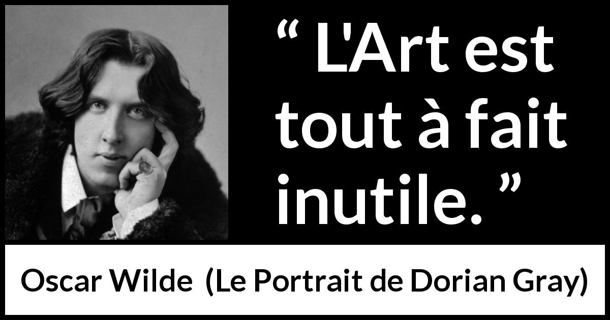 Citation d'Oscar Wilde sur l'art tirée du Portrait de Dorian Gray - L'Art est tout à fait inutile.