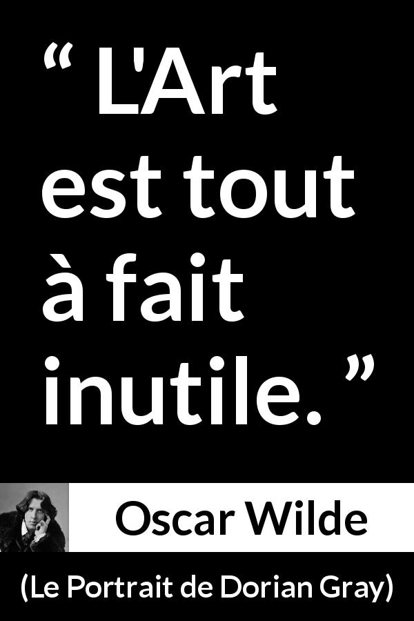 Citation d'Oscar Wilde sur l'art tirée du Portrait de Dorian Gray - L'Art est tout à fait inutile.