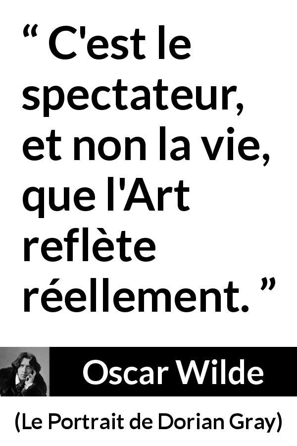 Citation d'Oscar Wilde sur l'art tirée du Portrait de Dorian Gray - C'est le spectateur, et non la vie, que l'Art reflète réellement.