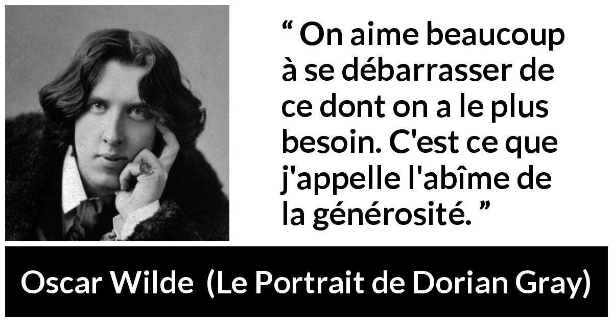 Citation d'Oscar Wilde sur le besoin tirée du Portrait de Dorian Gray - On aime beaucoup à se débarrasser de ce dont on a le plus besoin. C'est ce que j'appelle l'abîme de la générosité.