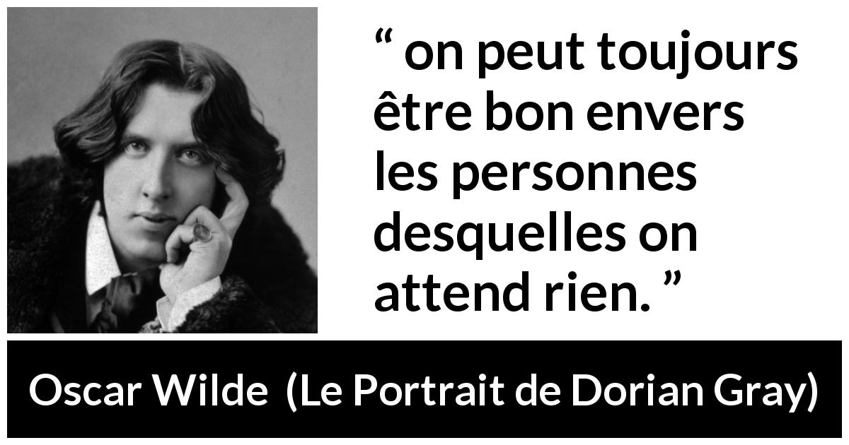 Citation d'Oscar Wilde sur la bonté tirée du Portrait de Dorian Gray - on peut toujours être bon envers les personnes desquelles on attend rien.