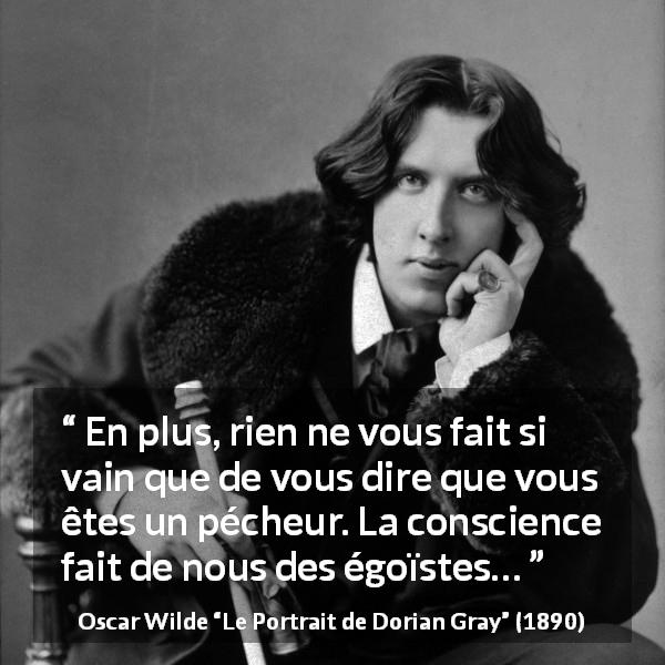 Citation d'Oscar Wilde sur la conscience tirée du Portrait de Dorian Gray - En plus, rien ne vous fait si vain que de vous dire que vous êtes un pécheur. La conscience fait de nous des égoïstes…