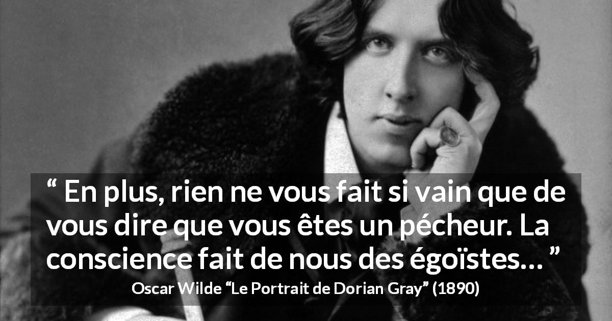 Citation d'Oscar Wilde sur la conscience tirée du Portrait de Dorian Gray - En plus, rien ne vous fait si vain que de vous dire que vous êtes un pécheur. La conscience fait de nous des égoïstes…