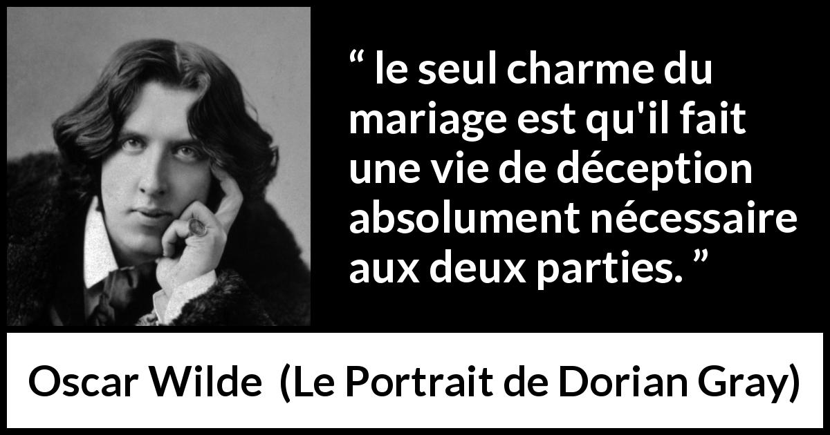 Citation d'Oscar Wilde sur la déception tirée du Portrait de Dorian Gray - le seul charme du mariage est qu'il fait une vie de déception absolument nécessaire aux deux parties.