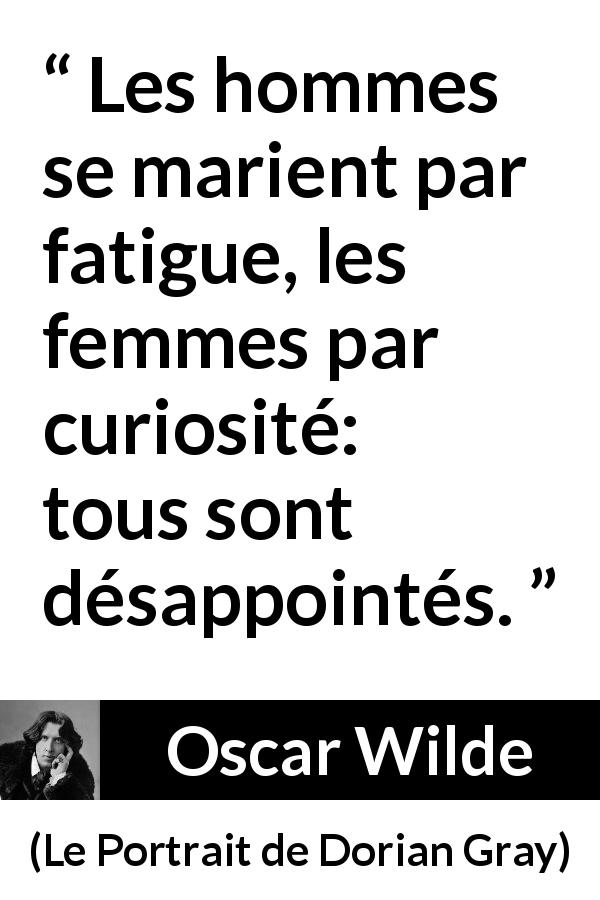 Citation d'Oscar Wilde sur la déception tirée du Portrait de Dorian Gray - Les hommes se marient par fatigue, les femmes par curiosité: tous sont désappointés.