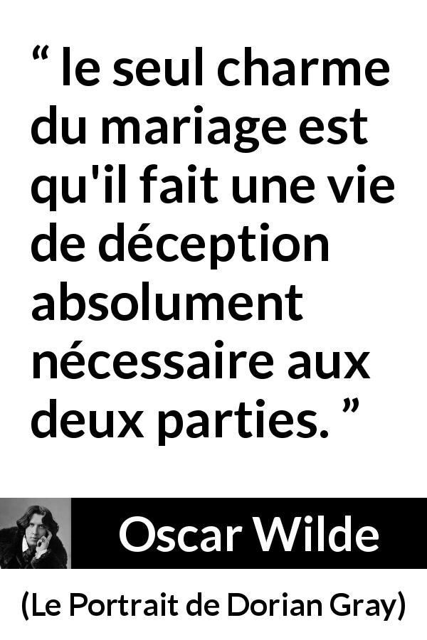 Citation d'Oscar Wilde sur la déception tirée du Portrait de Dorian Gray - le seul charme du mariage est qu'il fait une vie de déception absolument nécessaire aux deux parties.