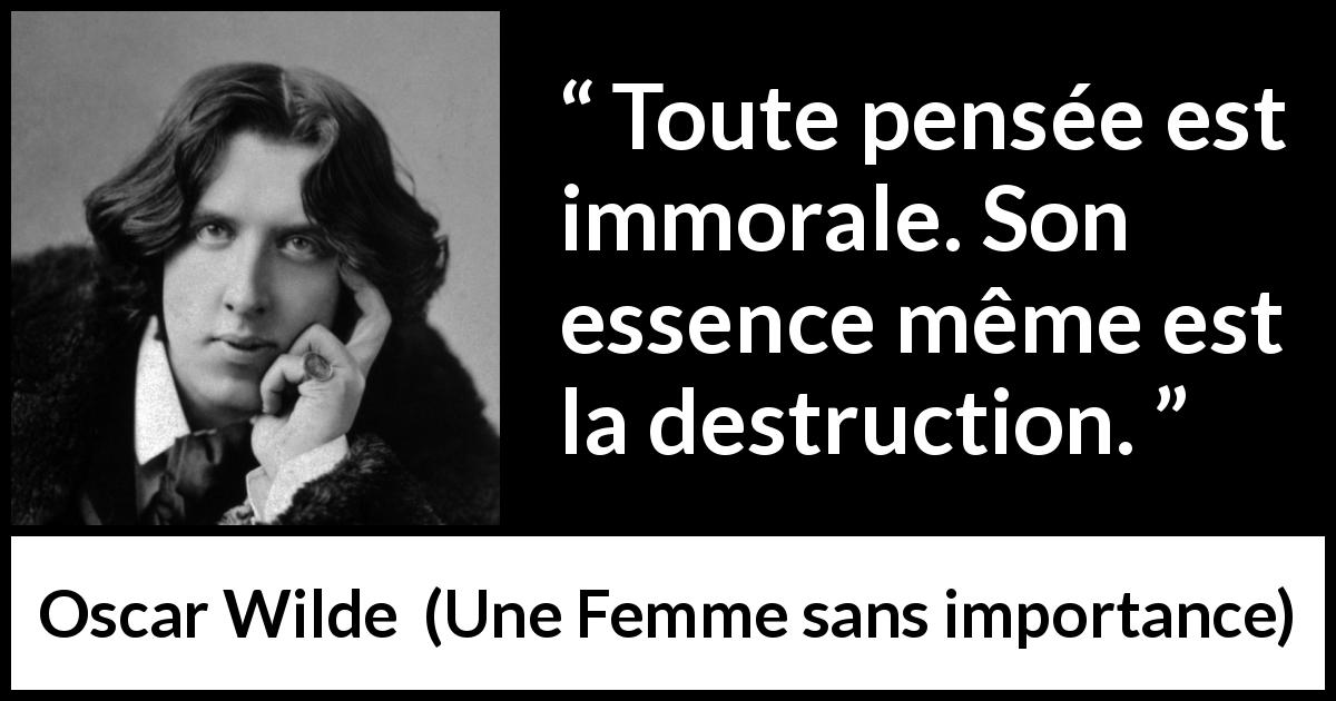 Citation d'Oscar Wilde sur la destruction tirée d'Une Femme sans importance - Toute pensée est immorale. Son essence même est la destruction.