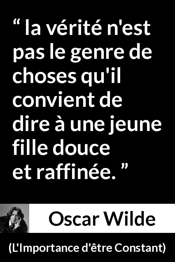 Citation d'Oscar Wilde sur les femmes tirée de L'Importance d'être Constant - la vérité n'est pas le genre de choses qu'il convient de dire à une jeune fille douce et raffinée.