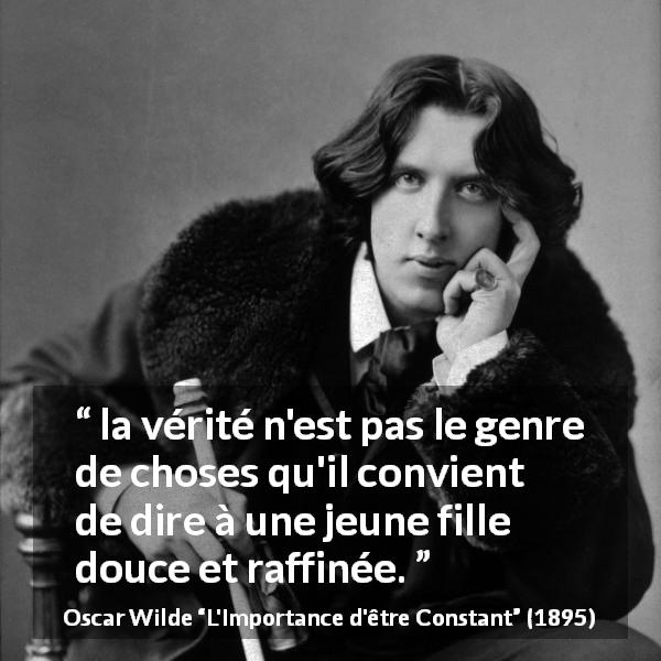Citation d'Oscar Wilde sur les femmes tirée de L'Importance d'être Constant - la vérité n'est pas le genre de choses qu'il convient de dire à une jeune fille douce et raffinée.