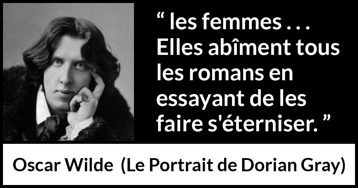Citation d'Oscar Wilde sur les femmes tirée du Portrait de Dorian Gray - les femmes . . . Elles abîment tous les romans en essayant de les faire s'éterniser.