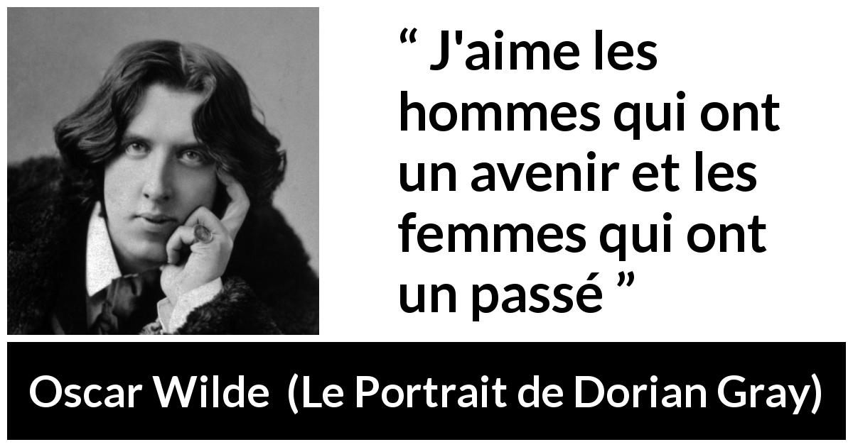 Citation d'Oscar Wilde sur les femmes tirée du Portrait de Dorian Gray - J'aime les hommes qui ont un avenir et les femmes qui ont un passé