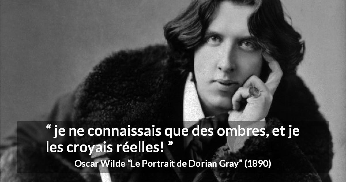 Citation d'Oscar Wilde sur l'imagination tirée du Portrait de Dorian Gray - je ne connaissais que des ombres, et je les croyais réelles!