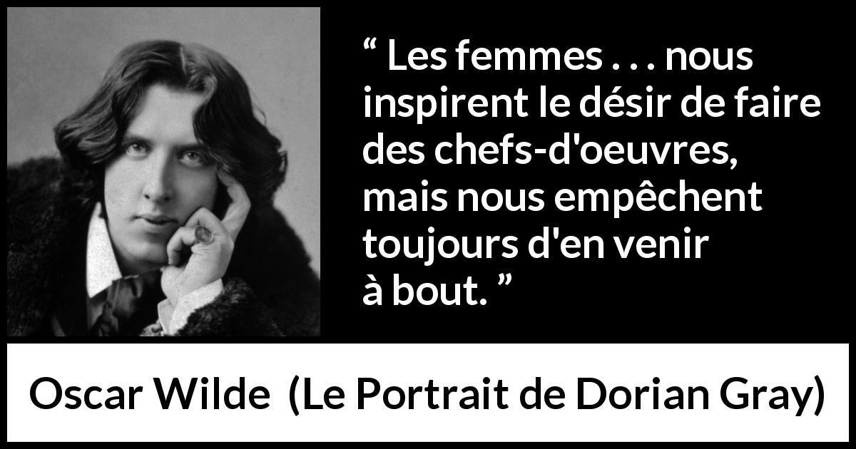 Citation d'Oscar Wilde sur l'inspiration tirée du Portrait de Dorian Gray - Les femmes . . . nous inspirent le désir de faire des chefs-d'oeuvres, mais nous empêchent toujours d'en venir à bout.