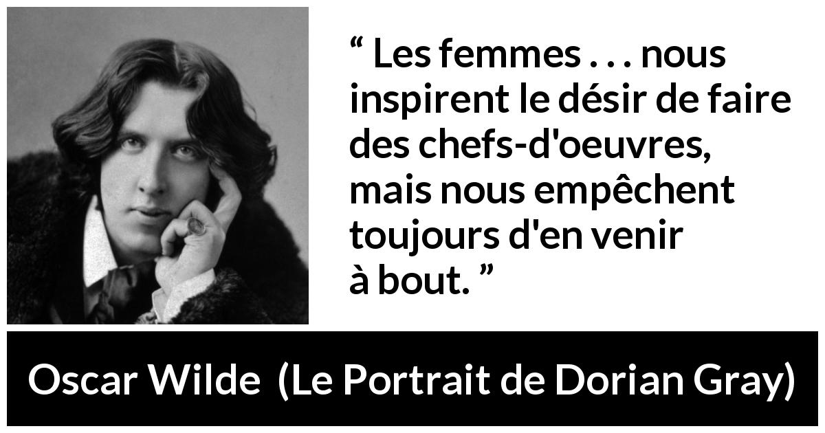 Citation d'Oscar Wilde sur l'inspiration tirée du Portrait de Dorian Gray - Les femmes . . . nous inspirent le désir de faire des chefs-d'oeuvres, mais nous empêchent toujours d'en venir à bout.