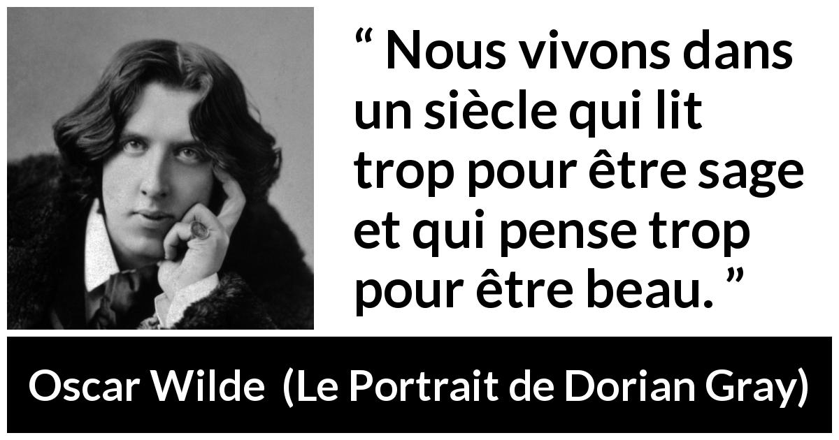 Citation d'Oscar Wilde sur la lecture tirée du Portrait de Dorian Gray - Nous vivons dans un siècle qui lit trop pour être sage et qui pense trop pour être beau.