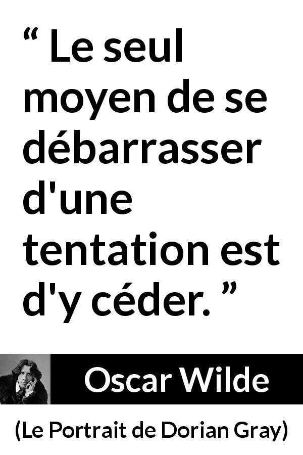 Citation d'Oscar Wilde sur la maîtrise tirée du Portrait de Dorian Gray - Le seul moyen de se débarrasser d'une tentation est d'y céder.