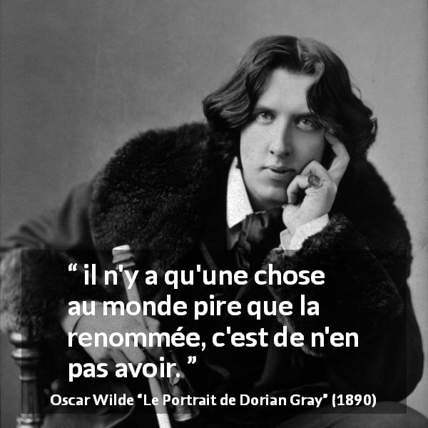 Citation d'Oscar Wilde sur la notoriété tirée du Portrait de Dorian Gray - il n'y a qu'une chose au monde pire que la renommée, c'est de n'en pas avoir.