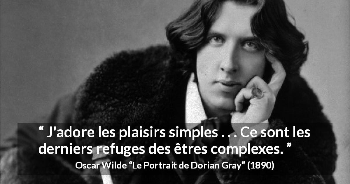 Citation d'Oscar Wilde sur le plaisir tirée du Portrait de Dorian Gray - J'adore les plaisirs simples . . . Ce sont les derniers refuges des êtres complexes.