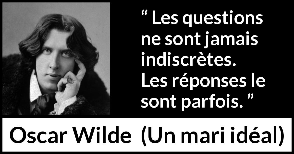 Citation d'Oscar Wilde sur les questions tirée d'Un mari idéal - Les questions ne sont jamais indiscrètes. Les réponses le sont parfois.