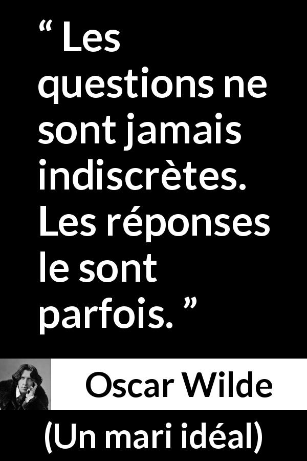 Citation d'Oscar Wilde sur les questions tirée d'Un mari idéal - Les questions ne sont jamais indiscrètes. Les réponses le sont parfois.
