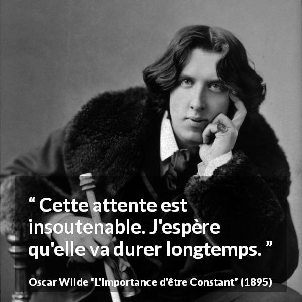 Citation d'Oscar Wilde sur la suspense tirée de L'Importance d'être Constant - Cette attente est insoutenable. J'espère qu'elle va durer longtemps.