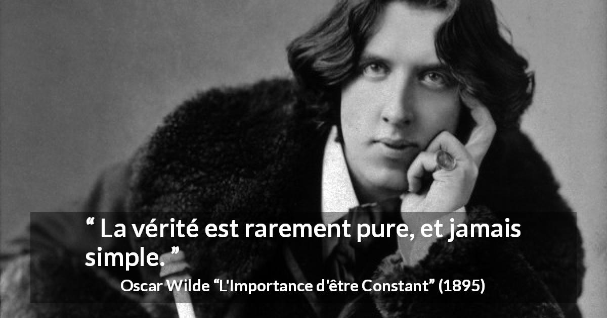 Citation d'Oscar Wilde sur la vérité tirée de L'Importance d'être Constant - La vérité est rarement pure, et jamais simple.