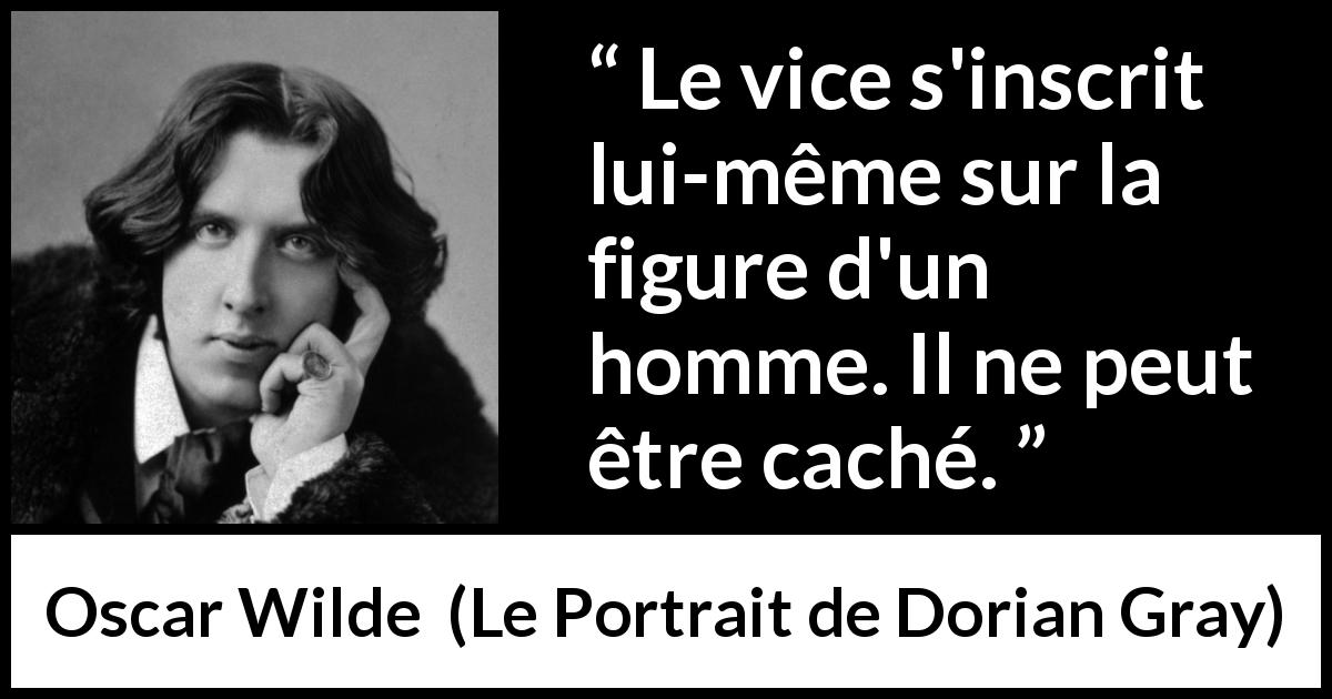 Citation d'Oscar Wilde sur le vice tirée du Portrait de Dorian Gray - Le vice s'inscrit lui-même sur la figure d'un homme. Il ne peut être caché.