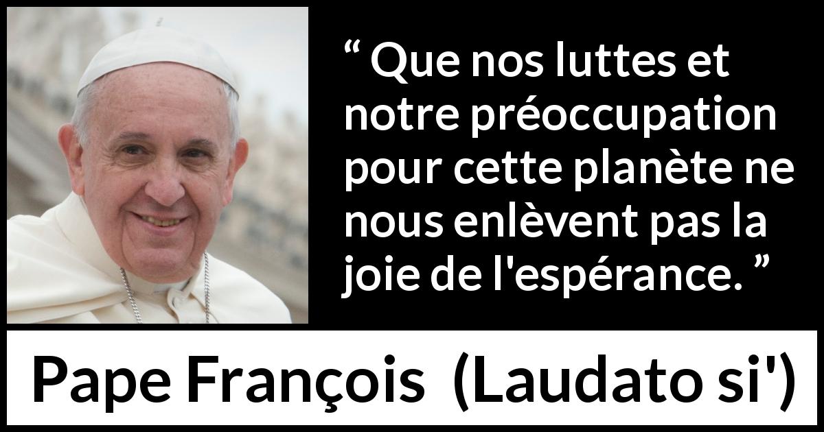 Citation de Pape François sur le combat tirée de Laudato si' - Que nos luttes et notre préoccupation pour cette planète ne nous enlèvent pas la joie de l'espérance.