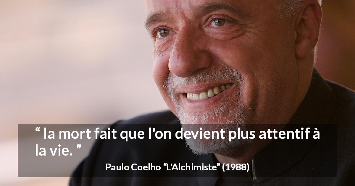 Citation de Paulo Coelho sur l'attention tirée de L'Alchimiste - la mort fait que l'on devient plus attentif à la vie.