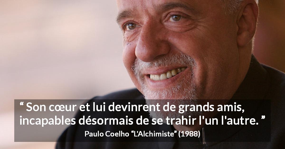 Citation de Paulo Coelho sur le cœur tirée de L'Alchimiste - Son cœur et lui devinrent de grands amis, incapables désormais de se trahir l'un l'autre.